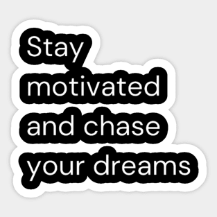 "Stay motivated and chase your dreams" Sticker